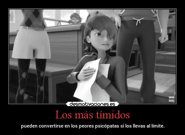 Los más tímidos - pueden convertirse en los peores psicópatas si los llevas al límite.