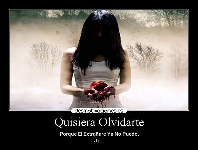 Quisiera Olvidarte - Porque El Extrañare Ya No Puedo.
Jz...