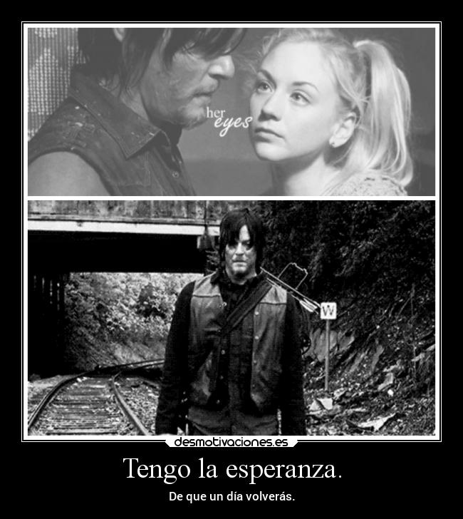 Tengo la esperanza. - De que un día volverás.