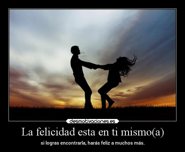 La felicidad esta en ti mismo(a) - 