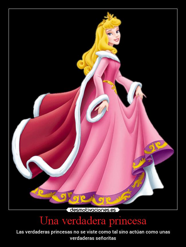 Una verdadera princesa - Las verdaderas princesas no se viste como tal sino actúan como unas
verdaderas señoritas