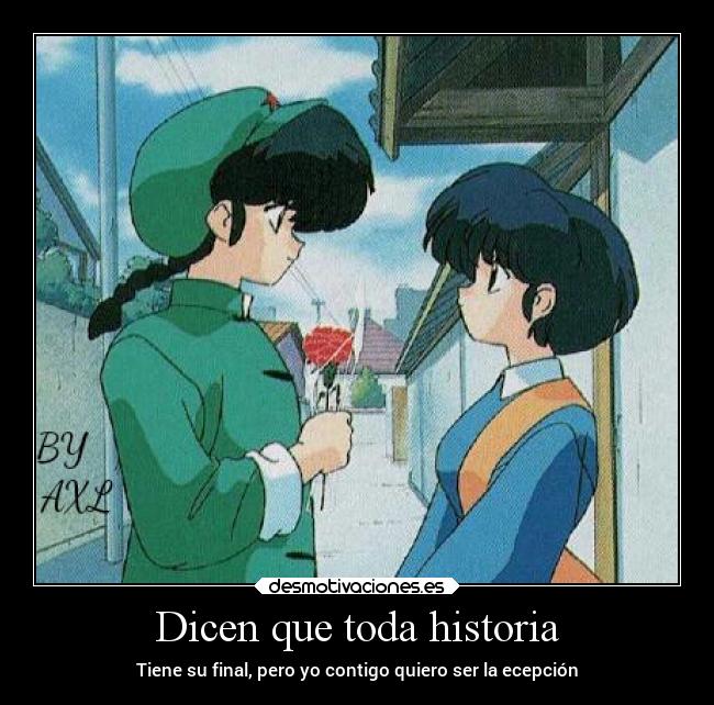 Dicen que toda historia - Tiene su final, pero yo contigo quiero ser la ecepción