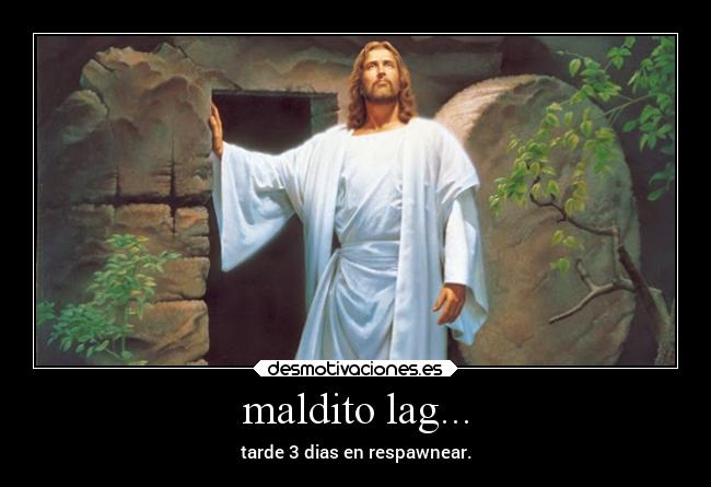 maldito lag... - tarde 3 dias en respawnear.