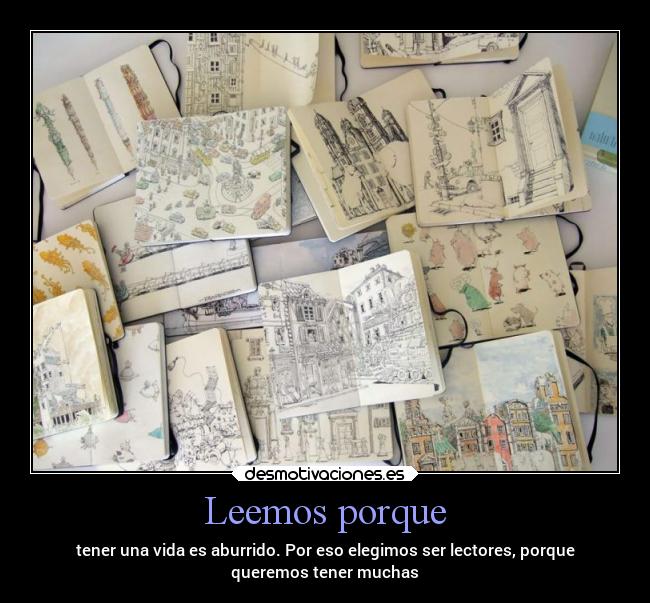 Leemos porque - tener una vida es aburrido. Por eso elegimos ser lectores, porque
queremos tener muchas