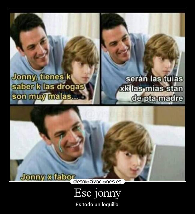 Ese jonny - Es todo un loquillo.