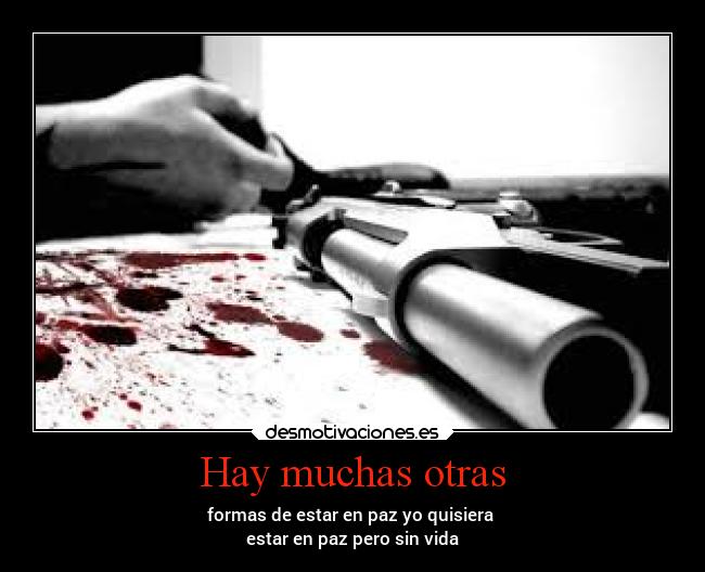 Hay muchas otras - formas de estar en paz yo quisiera
estar en paz pero sin vida