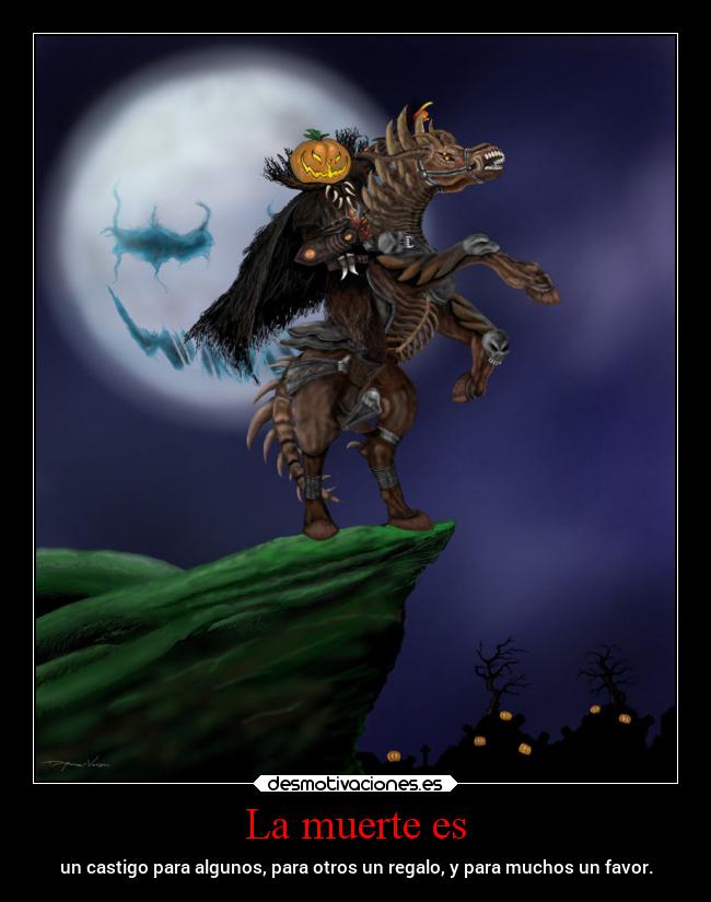 La muerte es - un castigo para algunos, para otros un regalo, y para muchos un favor.