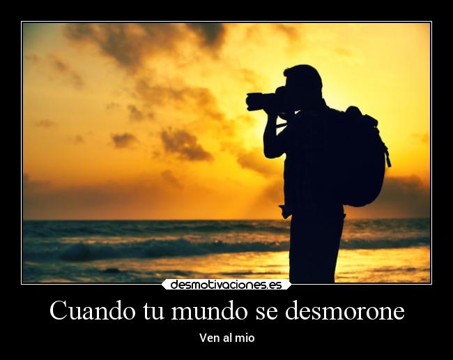 Cuando tu mundo se desmorone - Ven al mio