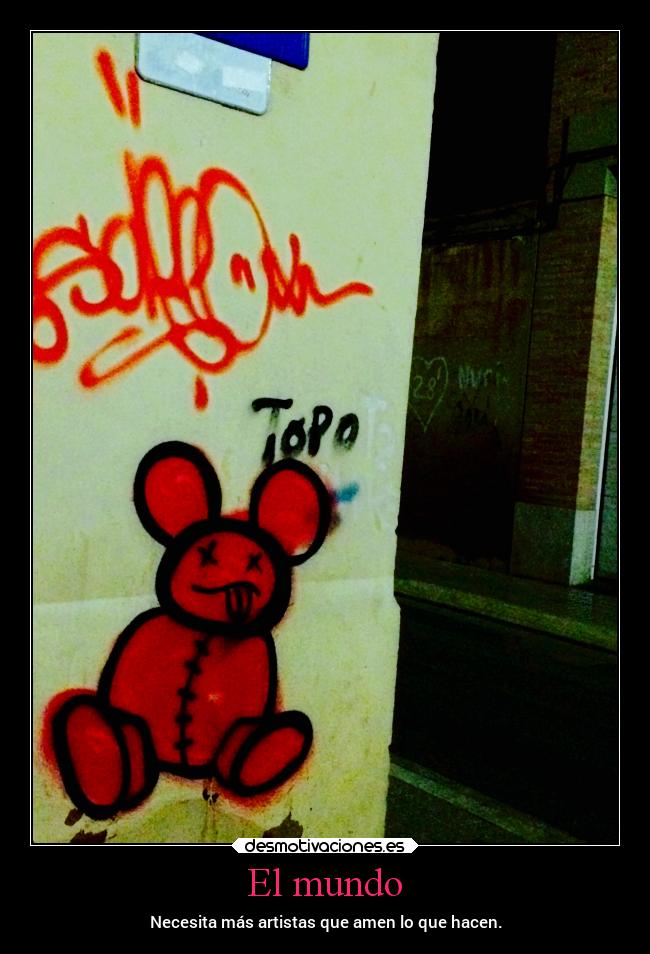 El mundo - Necesita más artistas que amen lo que hacen.
