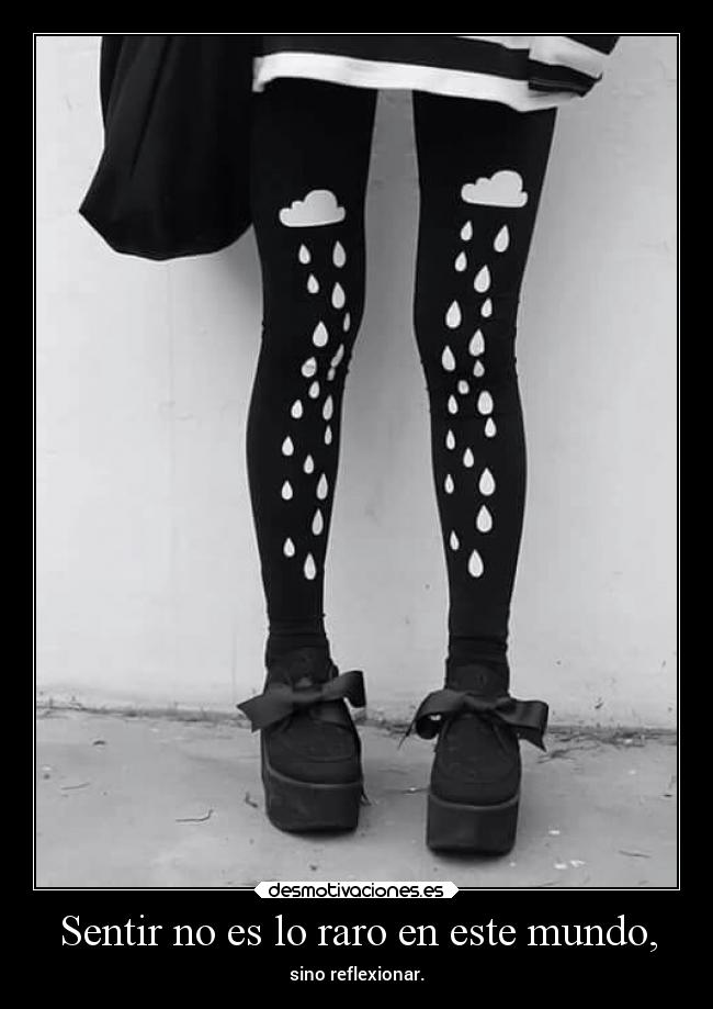 Sentir no es lo raro en este mundo, -