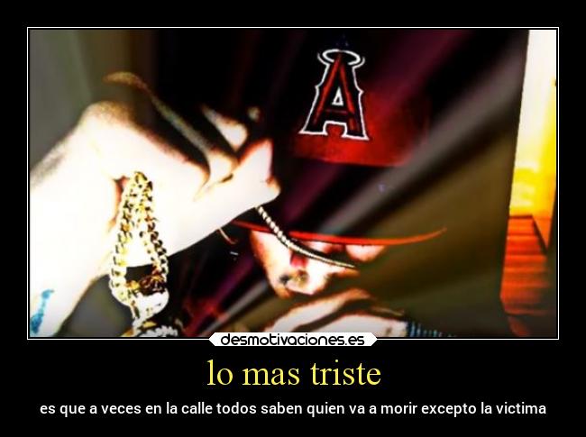 lo mas triste - es que a veces en la calle todos saben quien va a morir excepto la victima