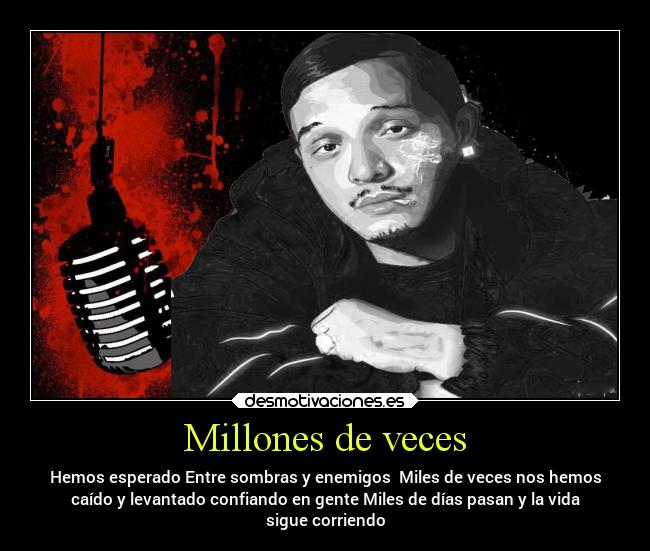 Millones de veces - Hemos esperado Entre sombras y enemigos  Miles de veces nos hemos
caído y levantado confiando en gente Miles de días pasan y la vida
sigue corriendo