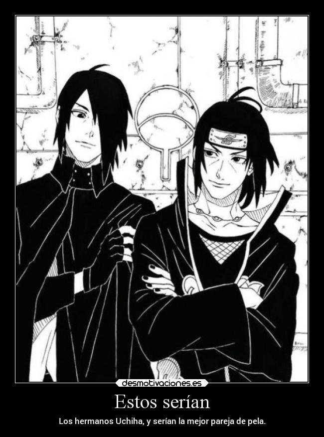 Estos serían - Los hermanos Uchiha, y serían la mejor pareja de pela.