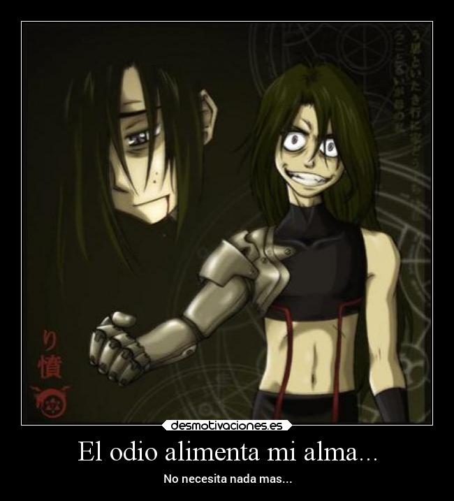 El odio alimenta mi alma... - No necesita nada mas...