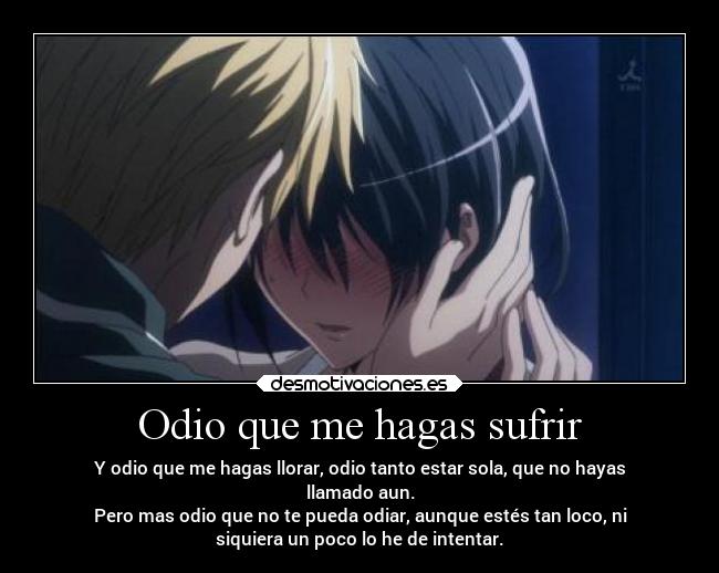Odio que me hagas sufrir -