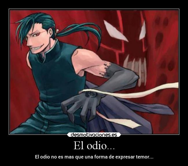 El odio... - El odio no es mas que una forma de expresar temor...