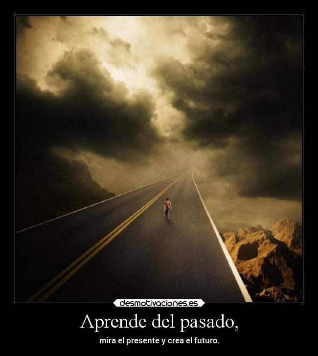 Aprende del pasado, -