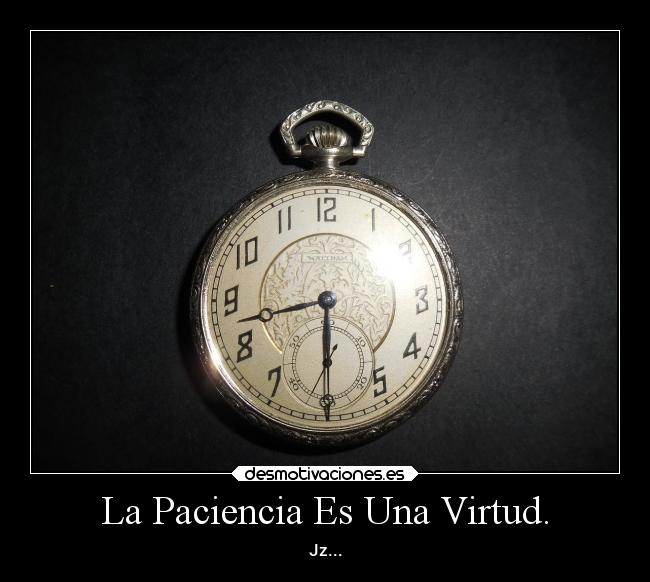 La Paciencia Es Una Virtud. - Jz...