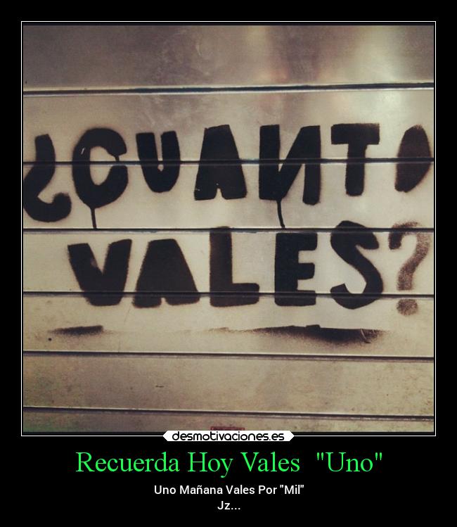 Recuerda Hoy Vales Uno - Uno Mañana Vales Por Mil
Jz...