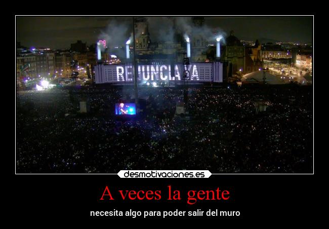 A veces la gente - necesita algo para poder salir del muro