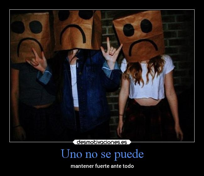 Uno no se puede - mantener fuerte ante todo