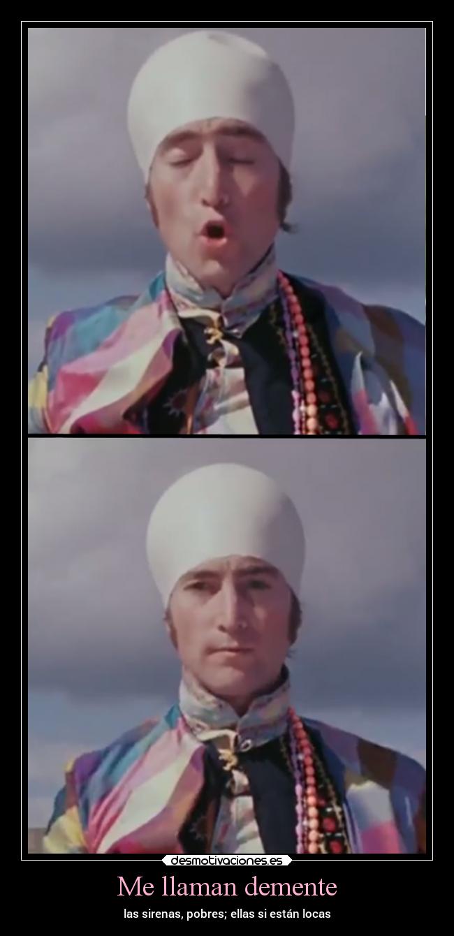 Me llaman demente - las sirenas, pobres; ellas si están locas