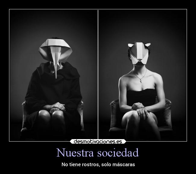 Nuestra sociedad - No tiene rostros, solo máscaras