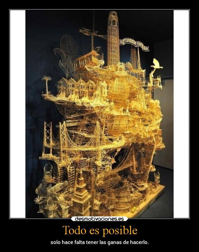 Todo es posible - solo hace falta tener las ganas de hacerlo.