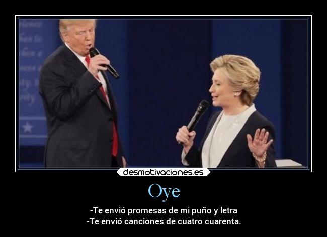 Oye - -Te envió promesas de mi puño y letra
-Te envió canciones de cuatro cuarenta.