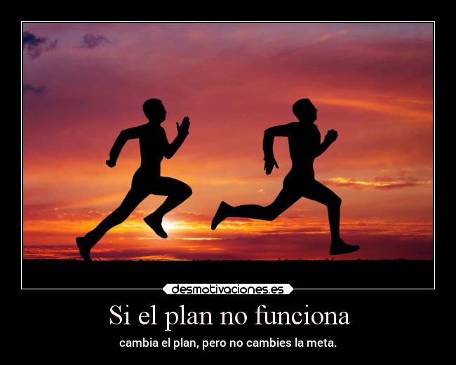 Si el plan no funciona - cambia el plan, pero no cambies la meta.