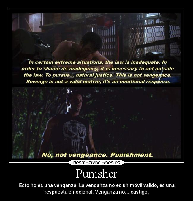 Punisher - Esto no es una venganza. La venganza no es un móvil válido, es una
respuesta emocional. Venganza no... castigo.