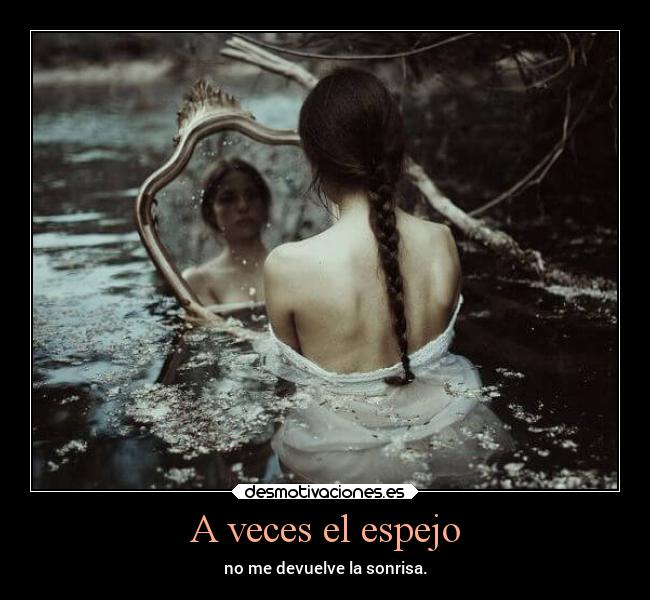 A veces el espejo - no me devuelve la sonrisa.