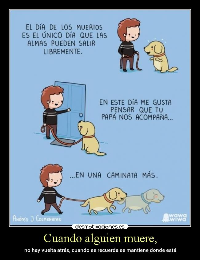 Cuando alguien muere, - no hay vuelta atrás, cuando se recuerda se mantiene donde está