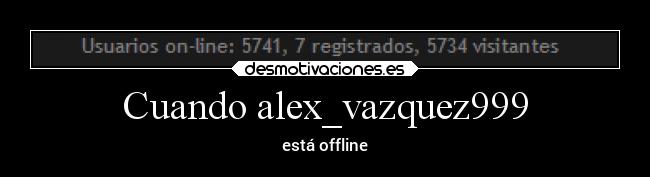 Cuando alex_vazquez999 -