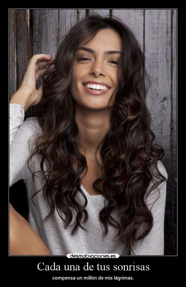 Cada una de tus sonrisas - compensa un millón de mis lágrimas.