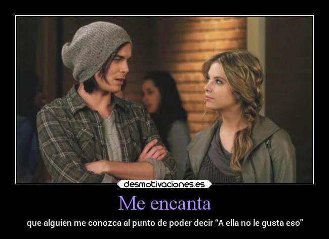 Me encanta - que alguien me conozca al punto de poder decir “A ella no le gusta eso