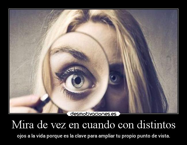 carteles vida clanmetaforico mipropiouniverso ojos mirar clave puntodevista desmotivaciones
