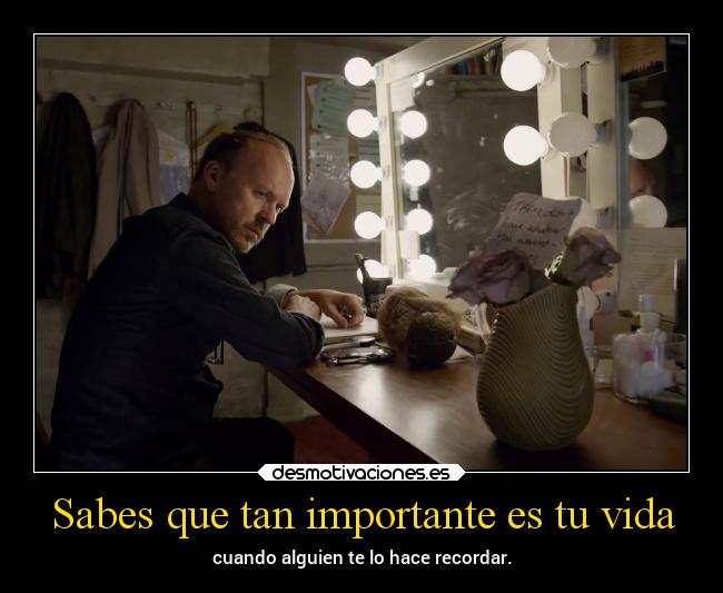 Sabes que tan importante es tu vida -