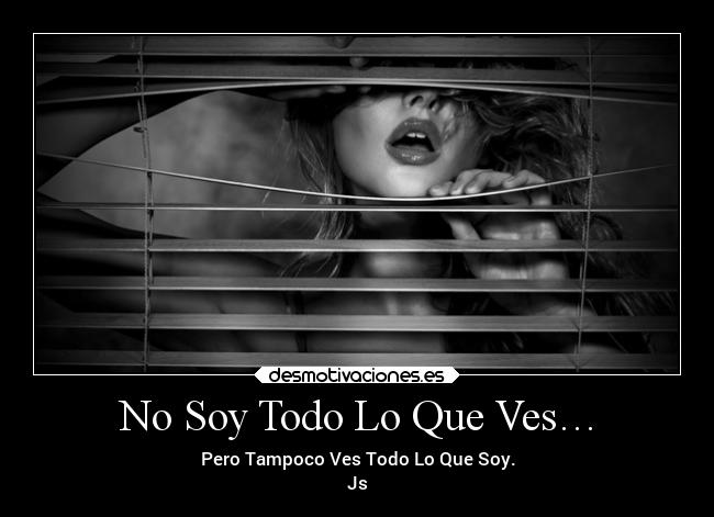 No Soy Todo Lo Que Ves… - Pero Tampoco Ves Todo Lo Que Soy.
Js