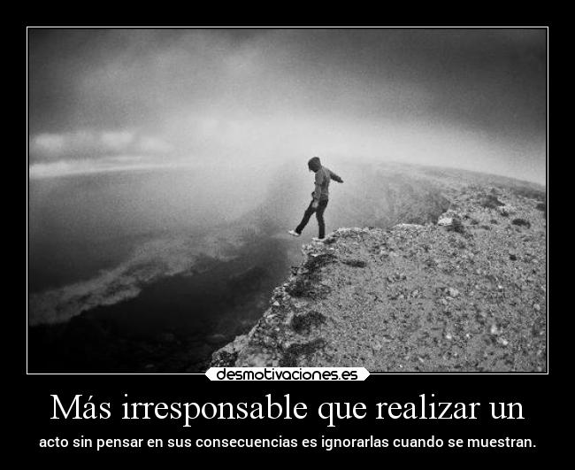 Más irresponsable que realizar un -