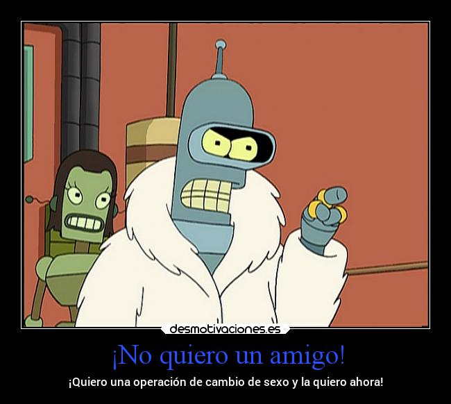 ¡No quiero un amigo! -