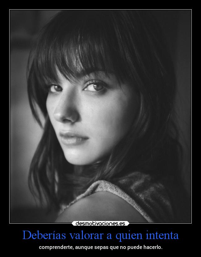 Deberías valorar a quien intenta - 