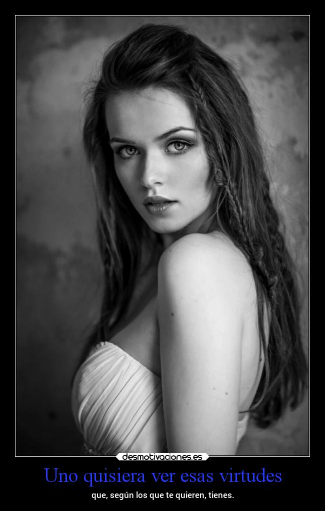 Uno quisiera ver esas virtudes -