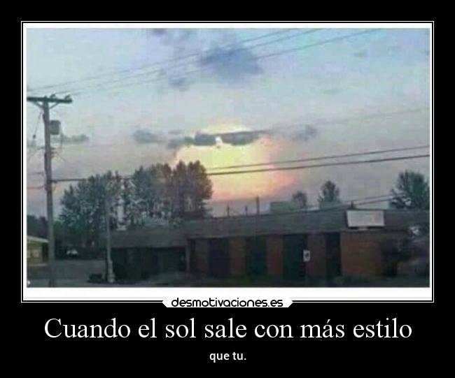 Cuando el sol sale con más estilo - que tu.