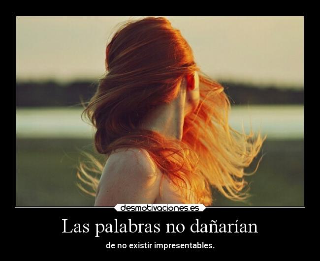 Las palabras no dañarían - de no existir impresentables.