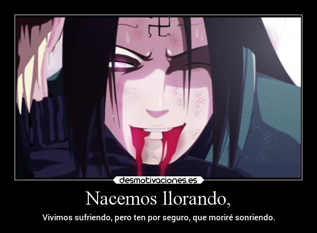 Nacemos llorando, - Vivimos sufriendo, pero ten por seguro, que moriré sonriendo.