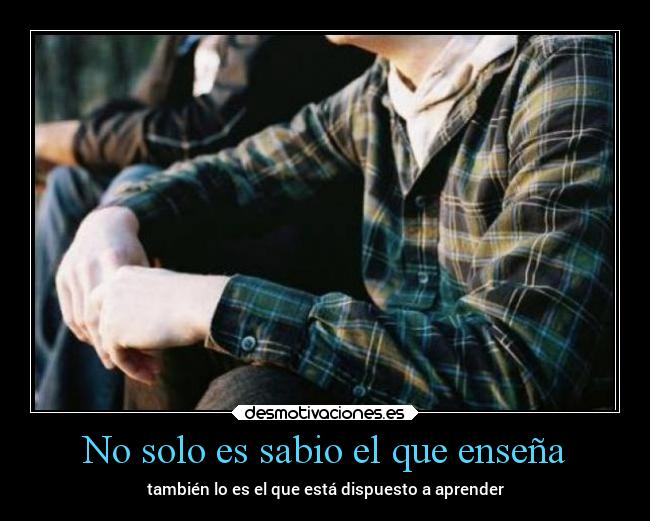 No solo es sabio el que enseña - 