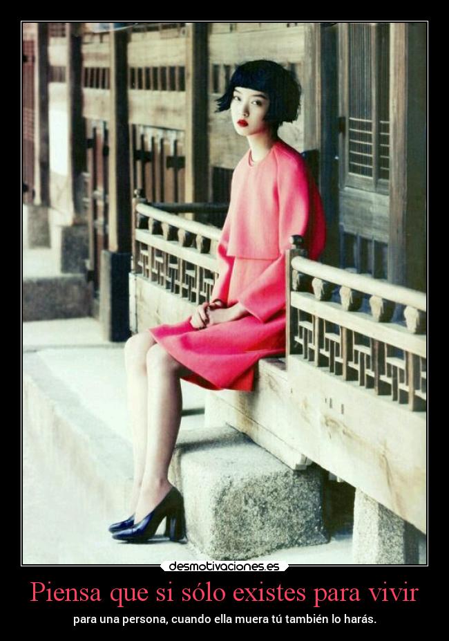 Piensa que si sólo existes para vivir - 