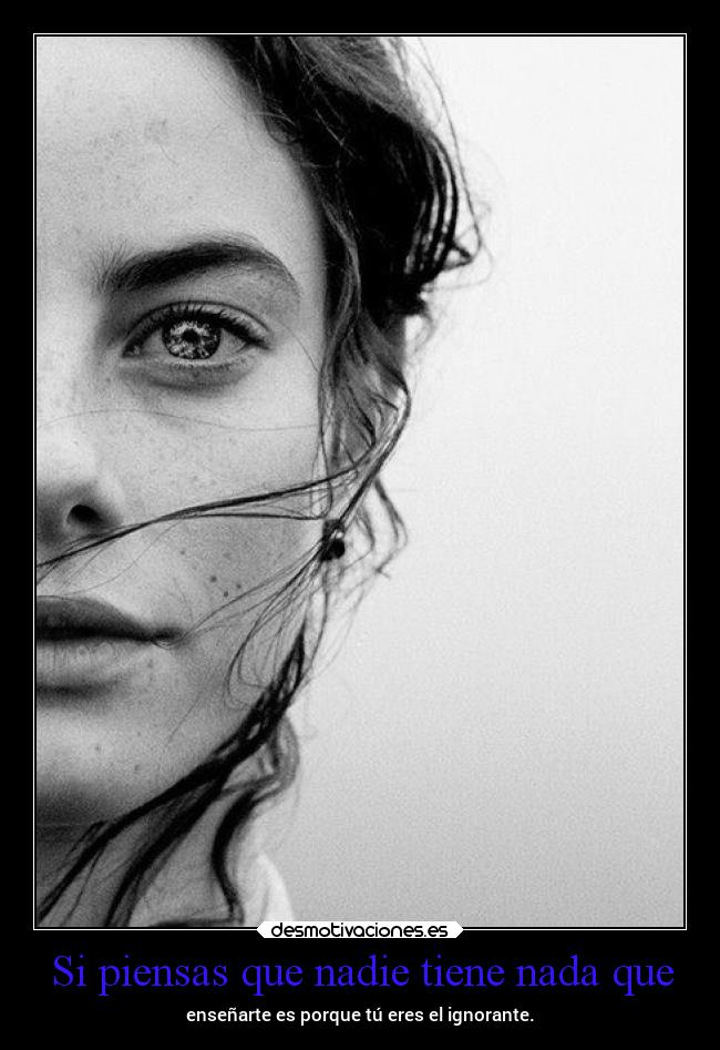 Si piensas que nadie tiene nada que -