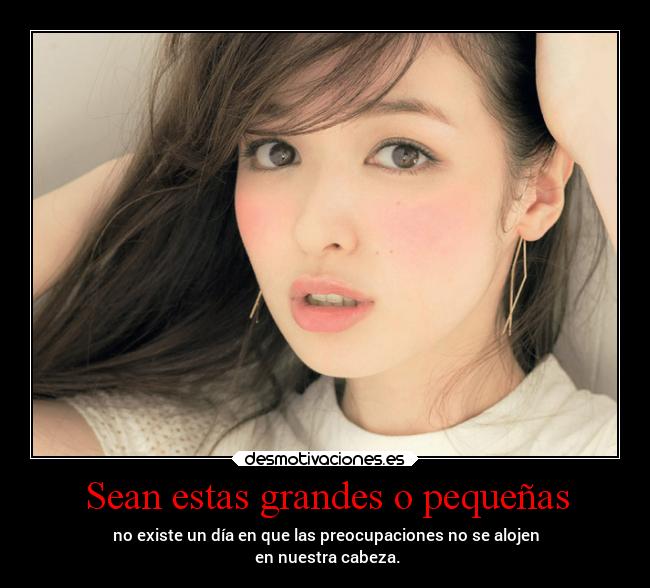 Sean estas grandes o pequeñas -